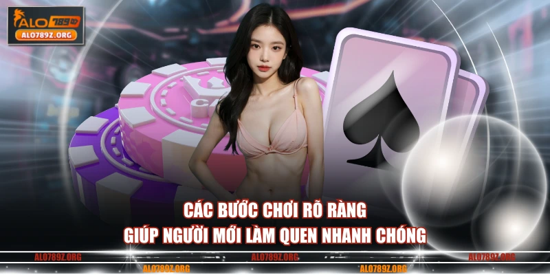 Các bước chơi rõ ràng, giúp người mới làm quen nhanh chóng