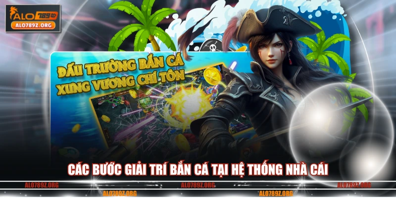 Các bước giải trí bắn cá tại hệ thống nhà cái