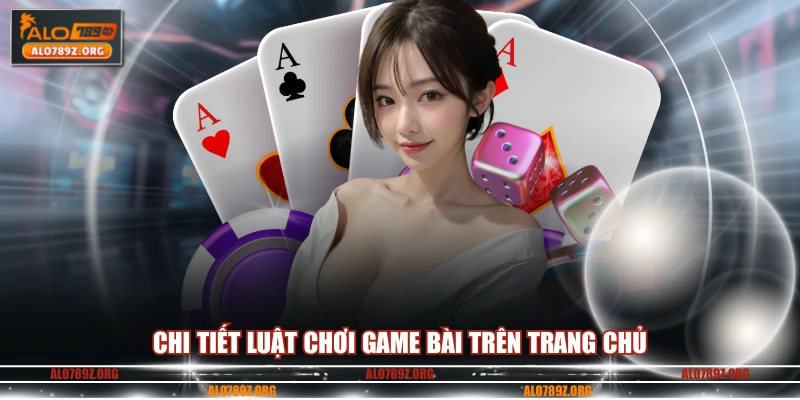 Chi tiết luật chơi game bài trên trang chủ