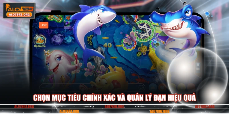 Chọn mục tiêu chính xác và quản lý đạn hiệu quả