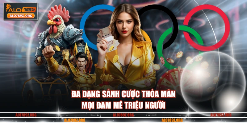 Đa dạng sảnh cược thỏa mãn mọi đam mê triệu người