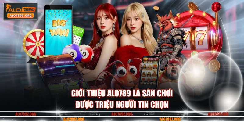 Giới thiệu ALO789 là sân chơi được triệu người tin chọn