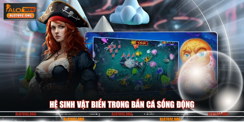 Hệ sinh vật biển trong bắn cá sống động
