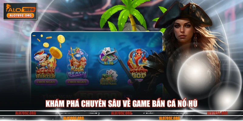 Khám phá chuyên sâu về game bắn cá nổ hũ 