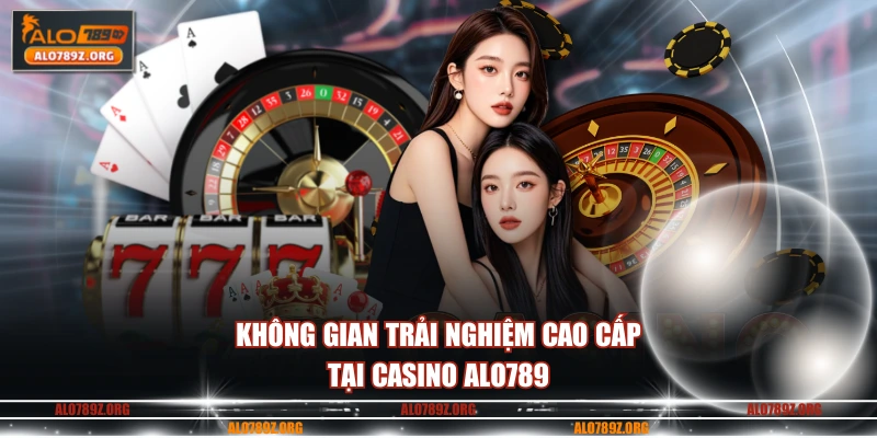 Không gian trải nghiệm cao cấp tại casino ALO789