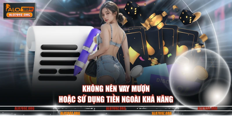 Không nên vay mượn hoặc sử dụng tiền ngoài khả năng