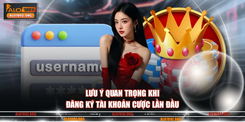 Lưu ý quan trọng khi đăng ký tài khoản cược lần đầu