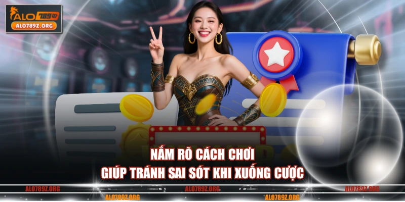 Nắm rõ cách chơi giúp tránh sai sót khi xuống cược