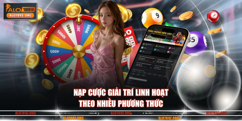 Nạp cược giải trí linh hoạt theo nhiều phương thức
