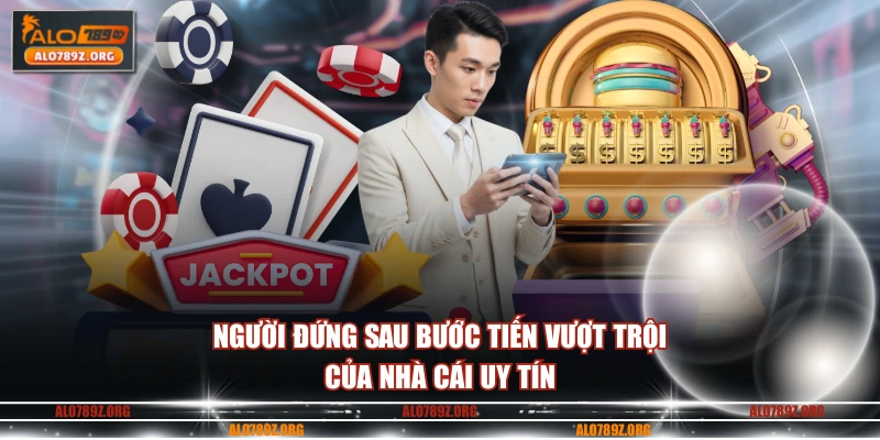 Người đứng sau bước tiến vượt trội của nhà cái uy tín