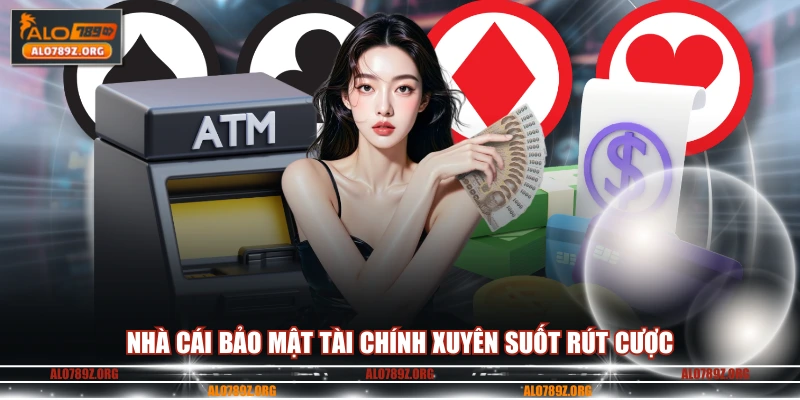 Nhà cái bảo mật tài chính xuyên suốt rút cược