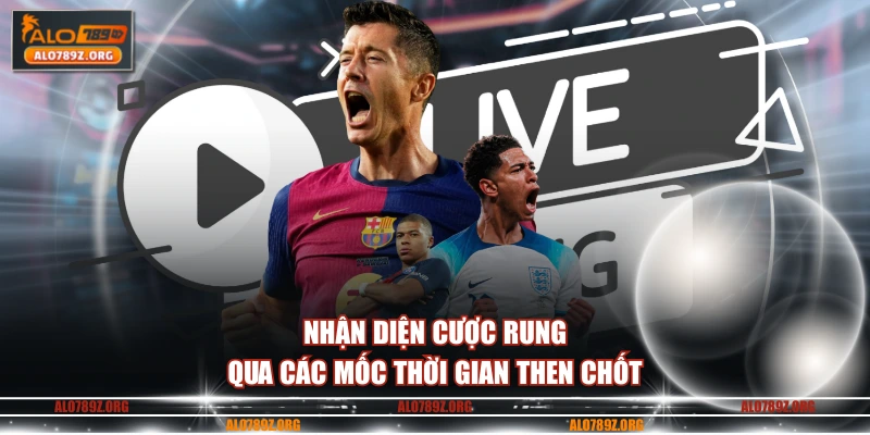 Nhận diện cược rung qua các mốc thời gian then chốt
