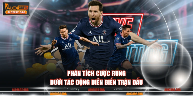 Phân tích cược rung dưới tác động diễn biến trận đấu