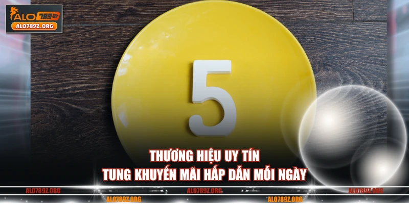 Thương hiệu uy tín tung khuyến mãi hấp dẫn mỗi ngày