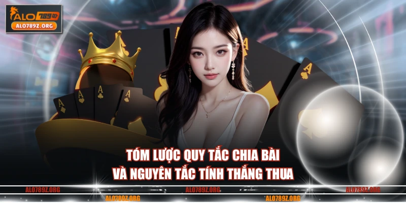 Tóm lược quy tắc chia bài và nguyên tắc tính thắng thua