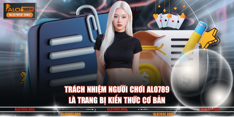Trách nhiệm người chơi ALO789 là trang bị kiến thức cơ bản