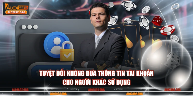 Tuyệt đối không đưa thông tin tài khoản cho người khác sử dụng